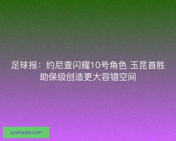 足球报：约尼查闪耀10号角色 玉昆首胜助保级创造更大容错空间